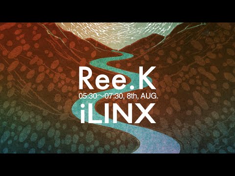 04 Ree.K【 iLINX 】2021,8th AUG. 05:30~07:30