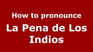 How to pronounce La Pena De Los Indios