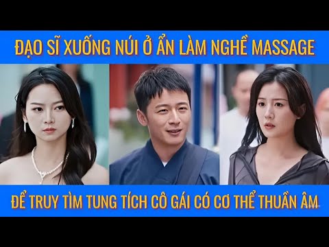 Đạo sĩ xuống núi ở ẩn làm nghề massage để truy tìm tung tích cô gái có cơ thể thuần âm