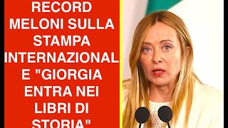 RECORD MELONI SULLA STAMPA INTERNAZIONALE "GIORGIA ENTRA NEI LIBRI DI STORIA"