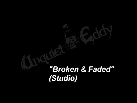 Broken And Faded---UNQUIET EDDY