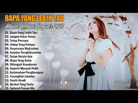 Bapa Yang Lebih Tau || lagu Rohani Populer 2025 || Lagu Rohani Pujian Saat Teduh Setiap Hari