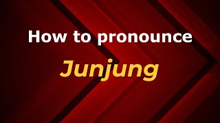 How to pronounce Junjung