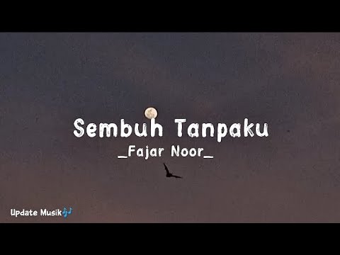 Sembuh Tanpaku - Fajar Noor ( lirik )