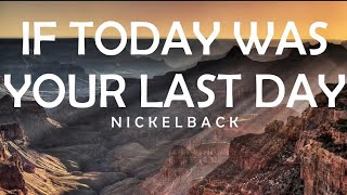 NICKELBACK - IF TODAY WAS YOUR LAST DAY LYRICS