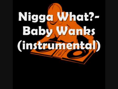 Nigga What? - Baby Wanks(instrumental)