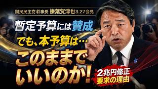 【榛葉賀津也】暫定予算に賛成でも本予算はこのままでいいのか 2兆円修正要求の理由