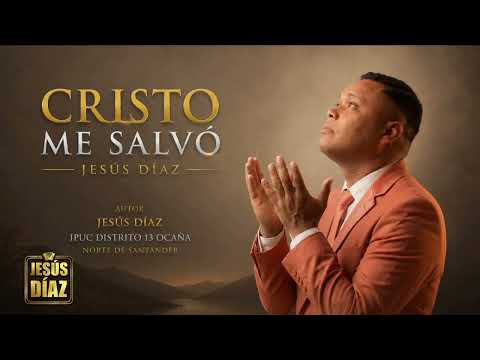 CRISTO ME SALVÓ JESÚS DÍAZ IPUC DISTRITO 13 OCAÑA NORTE DE SANTANDER 