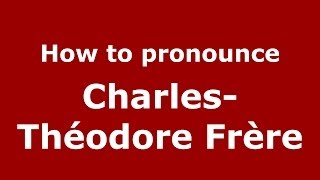 How to pronounce Charles-Théodore Frère