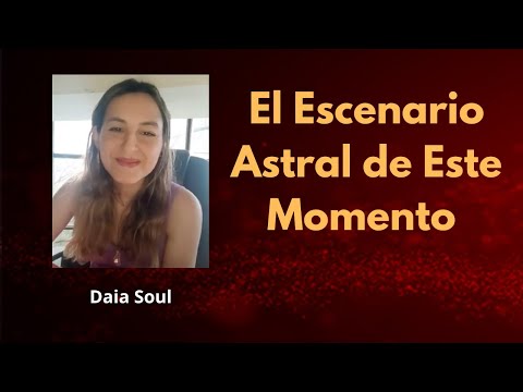 P63 El Escenario Astral de Este Momento | Daia Soul