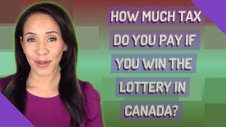 How much tax do you pay if you win the lottery in Canada?