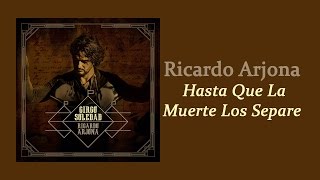 Hasta Que La Muerte Los Separe - Ricardo Arjona | Letra