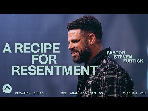 A Recipe For Resentment | Pastor Steven Furtick | Elevation Church