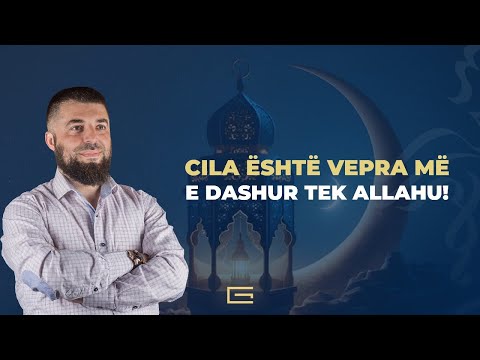 Cila është vepra më e dashur tek Allahu! - Hoxhë Enes Goga