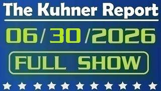 The Kuhner Report - June 30 2026 FULL SHOW