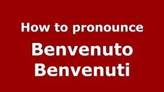 How to pronounce Benvenuto Benvenuti