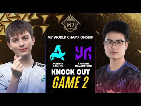 AURORA GAMING TURKEY vs YANGON GALACTICOS GAME 2 M7 KNOCKOUT STAGE DAY 1 | AUR vs YG