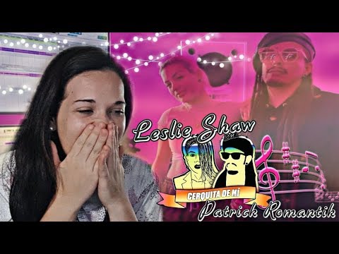 Leslie Shaw, Patrick Romantik - Cerquita de Mí // REACCIÓN