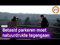 Betaald parkeren in natuurgebieden, wordt dat straks heel normaal?