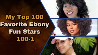 I Put my All-time Top 100 Ebony Fun Stars in order from 100 to 1!