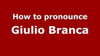 How to pronounce Giulio Branca