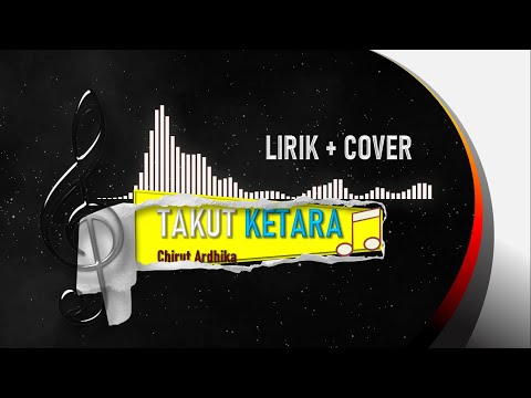 [Lirik + Cover] TAKUT KETARA - Chirut Ardhika !!