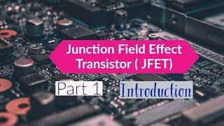 JUNCTION FIELD EFFECT TRANSISTOR ( JFET) - PART 1 | ELECTRONIC DEVICES