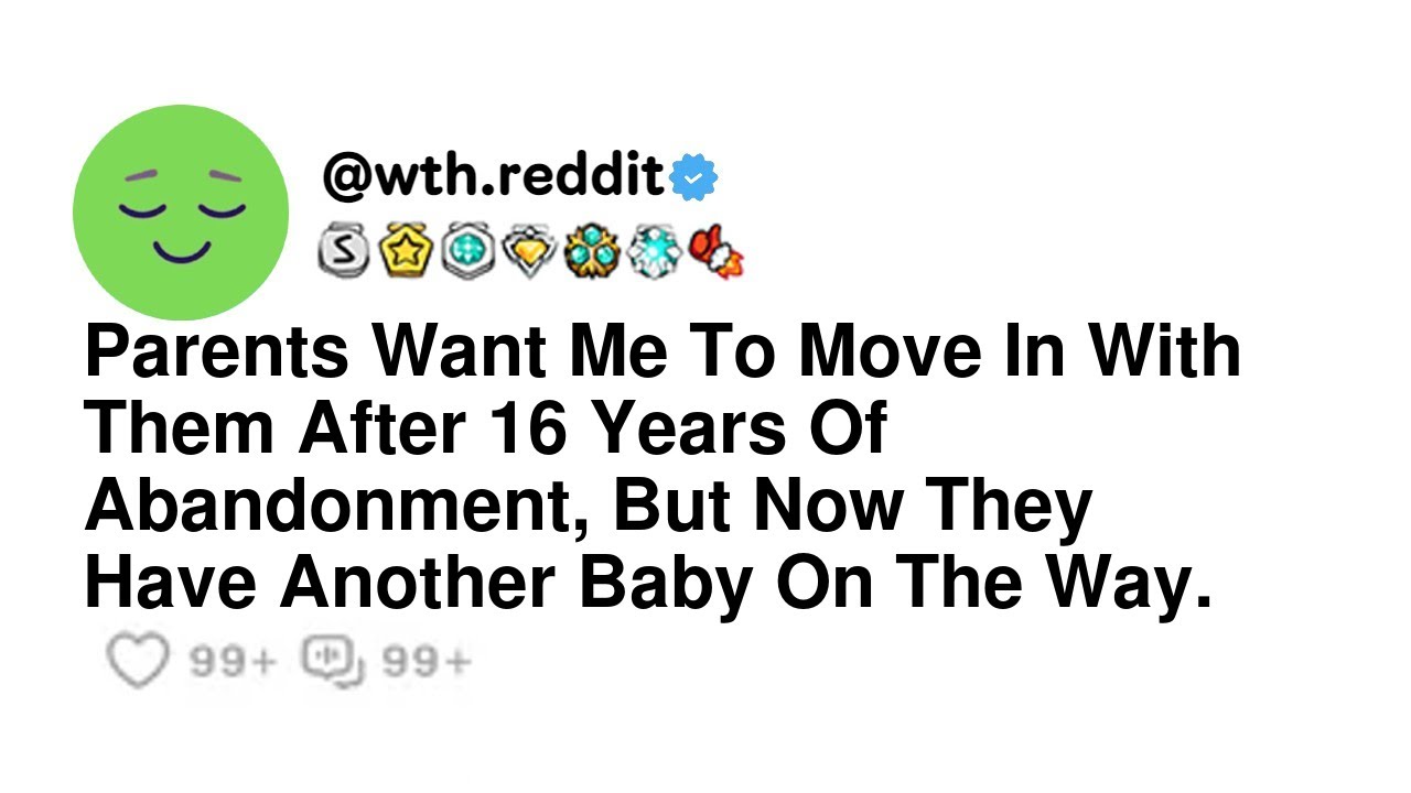 Parents Want Me To Move In With Them After 16 Years Of Abandonment, But Now They Have Another Bab...