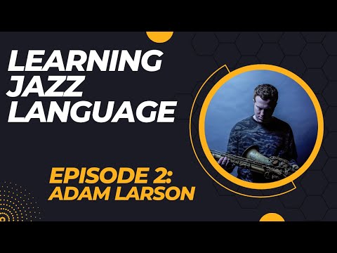 Learning Jazz Language: Episode 2 With Adam Larson
