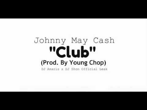 Johnny May Cash- Club (Prod. By Young Chop)