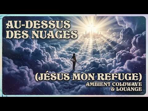 Au-dessus des Nuages (Jésus mon refuge) | Louange & méditation | Ambient-coldwave