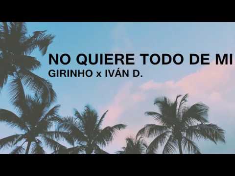 GIRINHO x IVÁN D. - NO QUIERE TODO DE MÍ