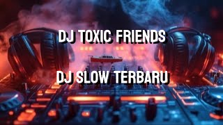 Download lagu DJ TOXIC FRIENDS SLOW REMIX FULL BASS mp3