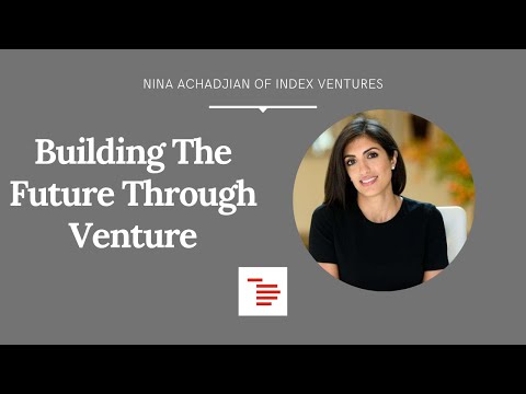 Building The Future Through Venture: Nina Achadjian of Index Ventures