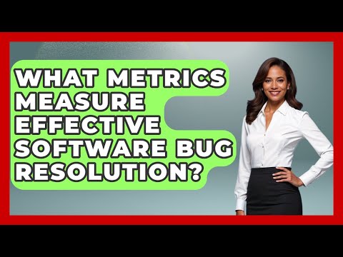 What Metrics Measure Effective Software Bug Resolution? - Learn To Troubleshoot