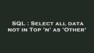 SQL : Select all data not in Top 'n' as 'Other' 