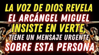 EL ARCÁNGEL MIGUEL INSISTE EN VERTE, TIENE UN MENSAJE URGENTE SOBRE ESTA PERSONA...