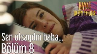 Hayat Bazen Tatlıdır 8. Bölüm - Sen Olsaydın Baba...