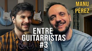 ENTRE GUITARRISTAS #3: Manu Pérez