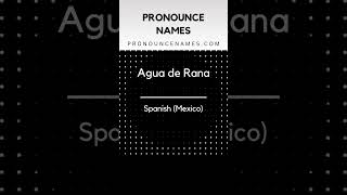 How to pronounce Agua De Rana