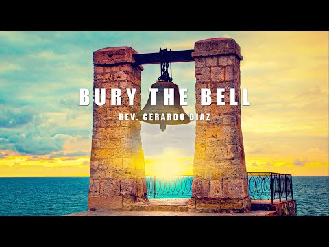 4.24.22 | "Bury The Bell" | Rev. Gerardo Diaz