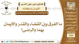 435ما الفرق بين القضاء والقدر والإيمان بهما والرضى؟الشيخ عبدالله الغديان image