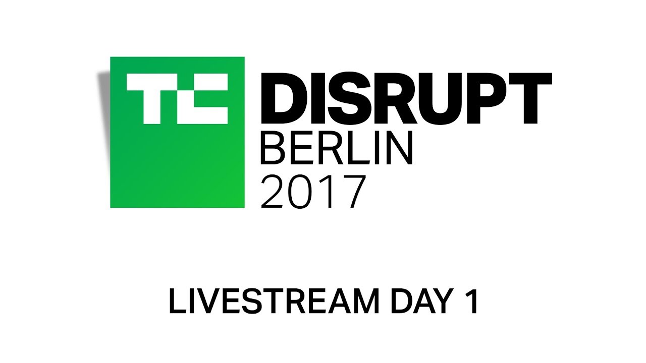 Live from Disrupt Berlin 2017 Day 1