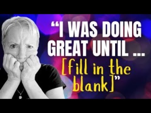 "I WAS DOING GREAT UNTIL [fill in the blank]