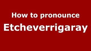 How to pronounce Etcheverrigaray