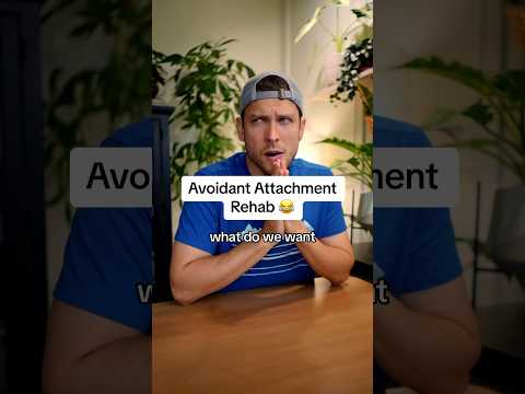 Avoidant Attachment Rehab 😂