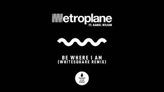 Metroplane ft Daniel Wilson - Be Where I Am (Whitesquare Remix) video