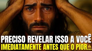 DEUS DIZ: PRECISO REVELAR ISSO A VOCÊ IMEDIATAMENTE ANTES QUE O PIOR...