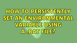 How to persistently set an Environmental Variable using a .bat file