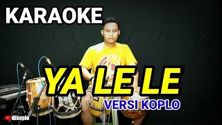 Download lagu KARAOKE ~ YA LE LE • VERSI KOPLO RASA ORKES | NADA COWOK mp3